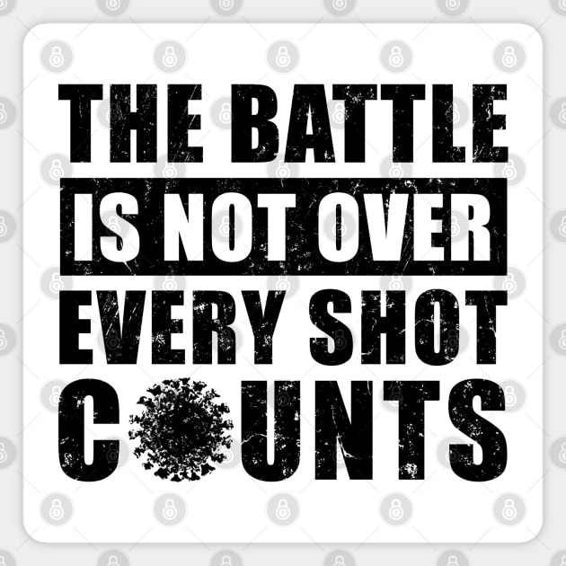 The Battle Is Not Over Every Shot Counts, Covid Vaccination Magnet by NuttyShirt